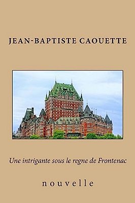 Une Intrigante Sous Le Regne De Frontenac: Nouvelle-..