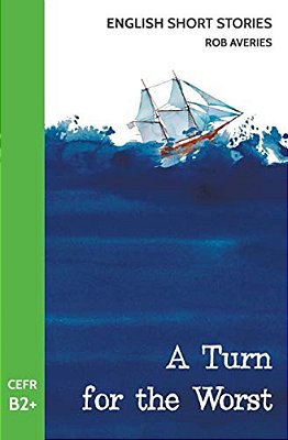 English Short Stories: A Turn For The Worst (Cefr Level B2+)-..