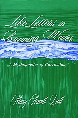 Like Letters In Running Water: A Mythopoetics Of Curriculum-..
