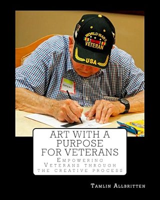 Art With A Purpose For Veterans: Empowering Vets Through The Creative Process-..