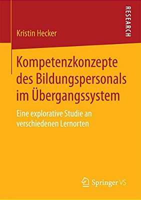 Kompetenzkonzepte Des Bildungspersonals Im Übergangssystem: Eine Explorative Studie An Verschiedenen Lernorten-..
