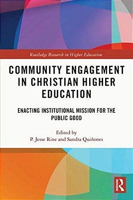 Community Engagement In Christian Higher Education: Enacting Institutional Mission For The Public Good-..