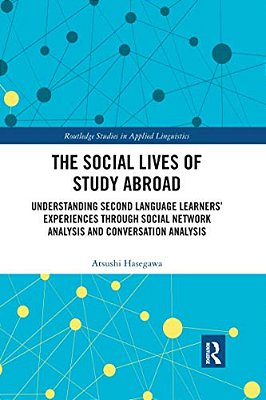 The Social Lives Of Study Abroad: Understanding Second Language Learners' Experiences Through Social Network Analysis And Conversation Analysis-..