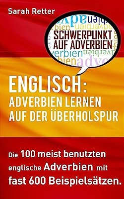Englisch: Adverbien Lernen Auf Der Uberholspur: Die 100 Meist Benutzten Englische Phrasen Mit Fast 600 Beispielsätzen. -..