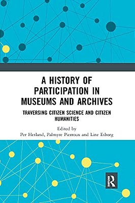 A History Of Participation In Museums And Archives: Traversing Citizen Science And Citizen Humanities-..