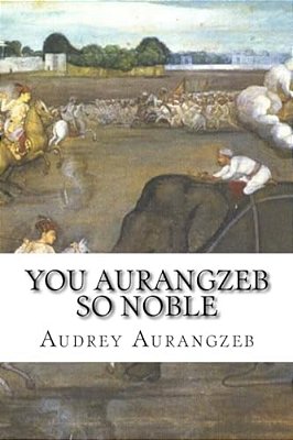 You Aurangzeb So Noble-..