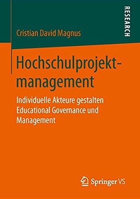 Hochschulprojektmanagement: Individuelle Akteure Gestalten Educational Governance Und Management-..