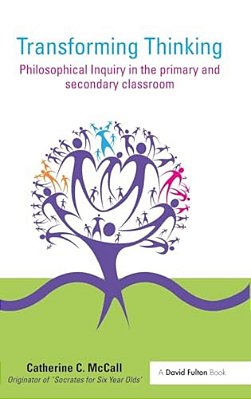 Transforming Thinking: Philosophical Inquiry In The Primary And Secondary Classroom-..