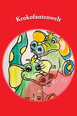 Ni.. Ni Und Et.. Et, Die Kleinen Krokofanten: Ein Geschichte Über Die Kleine Eifersucht-..
