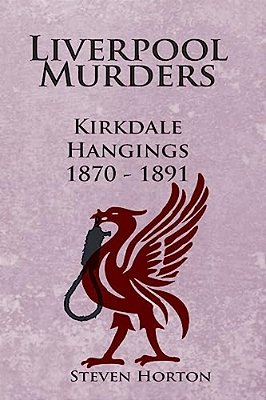 Liverpool Murders - Kirkdale Hangings 1870-1891-..