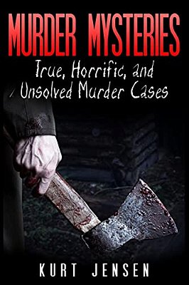 Murder Mysteries: True, Horrific, And Unsolved Murder Cases-..