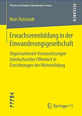 Erwachsenenbildung In Der Einwanderungsgesellschaft: Organisationale Voraussetzungen Interkultureller Offenheit In Einrichtungen Der Weiterbildung-..