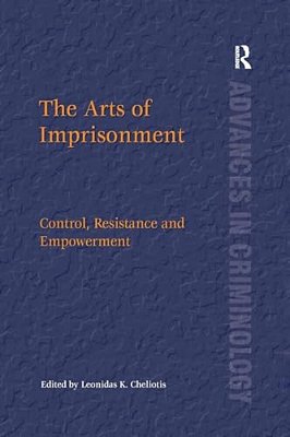 The Arts Of Imprisonment: Control, Resistance And Empowerment-..