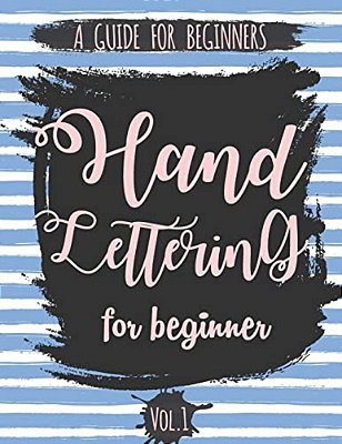Hand Lettering For Beginner Volume1: A Calligraphy And Hand Lettering Guide For Beginner - Alphabet Drill, Practice And Project: Hand Lettering-..