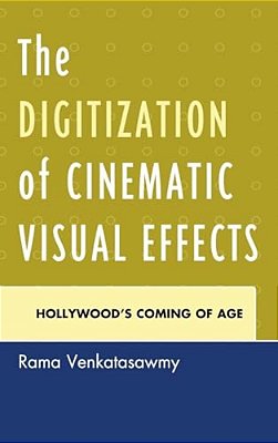 Digitization Of Cinematic Visual Effects: Hollywood's Coming Of Age-..