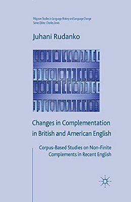 Changes In Complementation In British And American English: Corpus-Based Studies On Non-Finite Complements In Recent English-..