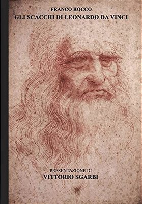Gli Scacchi Di Leonardo Da Vinci: Franco Rocco Evidenzia Che 49 Delle 96 Pagine Del Manoscritto Sul Gioco Degli Scacchi Del Grande Matematico Luca Pac-..