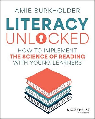 Literacy Unlocked: How To Implement The Science Of Reading With Young Learners-..