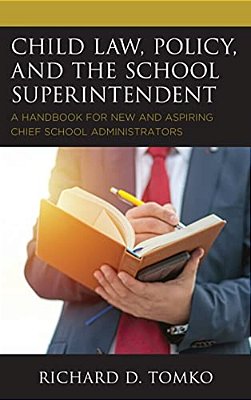 Child Law, Policy, And The School Superintendent: A Handbook For New And Aspiring Chief School Administrators-..