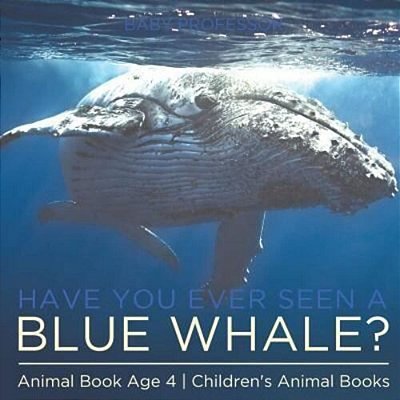 Have You Ever Seen A Blue Whale? Animal Book Age 4 Children's Animal Books-..