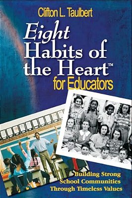 Eight Habits Of The Heart(tm) For Educators: Building Strong School Communities Through Timeless Values-..