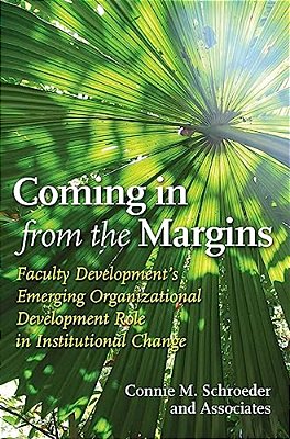 Coming In From The Margins: Faculty Development's Emerging Organizational Development Role In Institutional Change-..