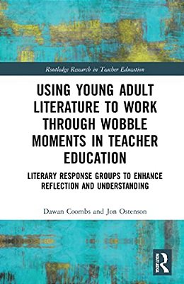 Using Young Adult Literature To Work Through Wobble Moments In Teacher Education: Literary Response Groups To Enhance Reflection And Understanding-..
