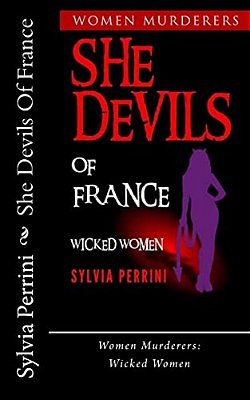 She Devils Of France: Women Who Kill: Wicked Women-..