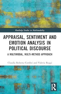 Appraisal, Sentiment And Emotion Analysis In Political Discourse: A Multimodal, Multi-Method Approach-..