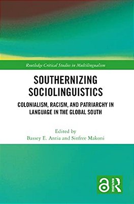 Southernizing Sociolinguistics: Colonialism, Racism, And Patriarchy In Language In The Global South-..