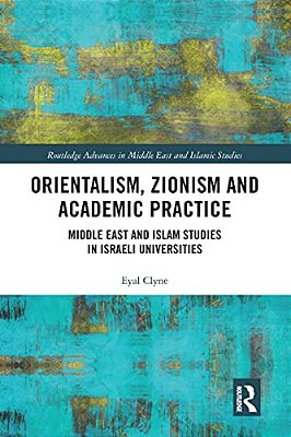Orientalism, Zionism And Academic Practice: Middle East And Islam Studies In Israeli Universities-..