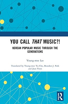 You Call That Music?!: Korean Popular Music Through The Generations-..