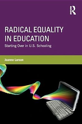 Radical Equality In Education: Starting Over In U. S. Schooling-..