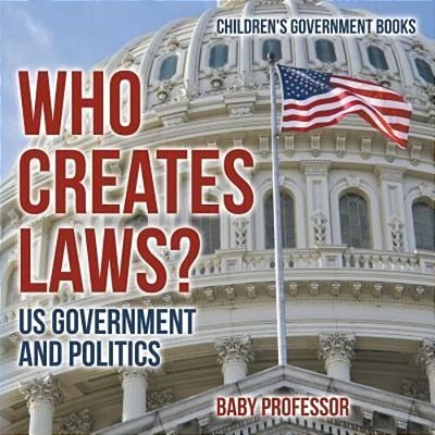 Who Creates Laws? US Government And Politics Children's Government Books-..