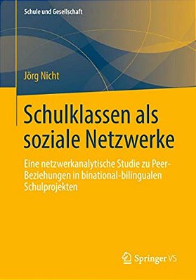 Schulklassen Als Soziale Netzwerke: Eine Netzwerkanalytische Studie Zu Peer-Beziehungen In Binational-Bilingualen Schulprojekten-..