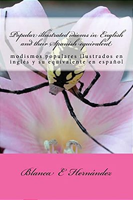Popular Illustrated Idioms In English And Their Spanish Equivalent: Modismos Populares Ilustrados-..