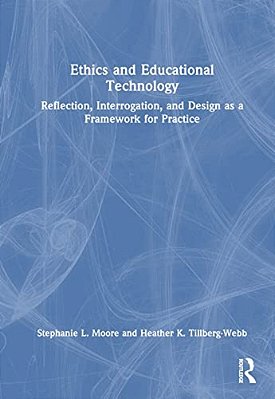 Ethics And Educational Technology: Reflection, Interrogation, And Design As A Framework For Practice-..