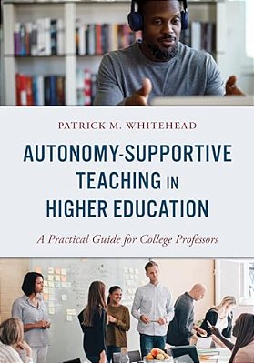 Autonomy-Supportive Teaching In Higher Education: A Practical Guide For College Professors-..