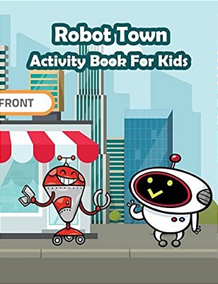 Robot Town Activity Book For Kids:: Fun Activity For Kids In Robot Theme Coloring, Color By Number, Mazes, Count The Number And More. (Activity Book-..