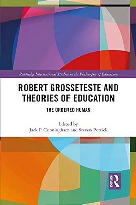 Robert Grosseteste And Theories Of Education: The Ordered Human-..