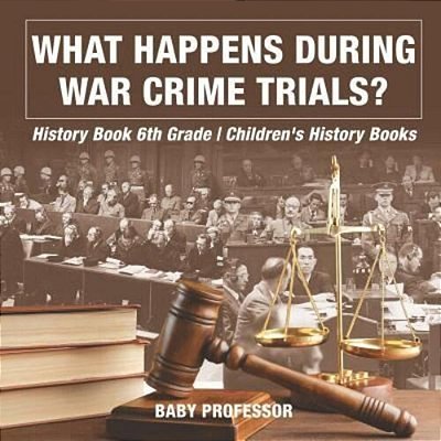 What Happens During War Crime Trials? History Book 6Th Grade Children's History Books-..
