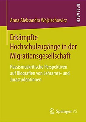 Erkämpfte Hochschulzugänge In Der Migrationsgesellschaft: Rassismuskritische Perspektiven Auf Biografien Von Lehramts- Und Jurastudentinnen-..