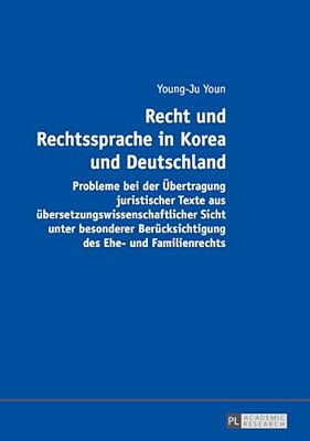 Recht Und Rechtssprache In Korea Und Deutschland: Probleme Bei Der Uebertragung Juristischer Texte Aus Uebersetzungswissenschaftlicher Sicht Unter Bes-..