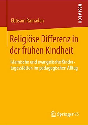 Religiöse Differenz In Der Frühen Kindheit: Islamische Und Evangelische Kindertagesstätten Im Pädagogischen Alltag-..