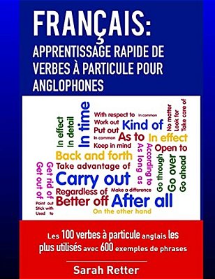 Francais: Apprentissage Rapide De Verbes A Particule Pour Anglophones: Les 100 Verbes À Particule Anglais Les Plus Utilisés Avec-..