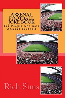 Arsenal Football Joke Book: For People Who Hate Arsenal Football-..