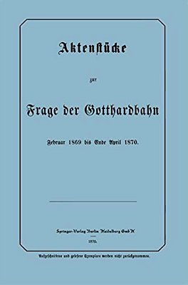 Aktenstücke Zur Frage Der Gotthardbahn: Februar 1869 Bis Ende April 1870-..