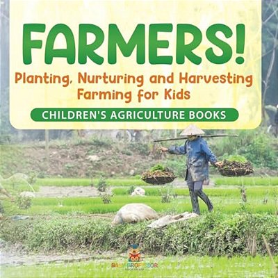 Farmers! Planting, Nurturing And Harvesting, Farming For Kids - Children's Agriculture Books-..