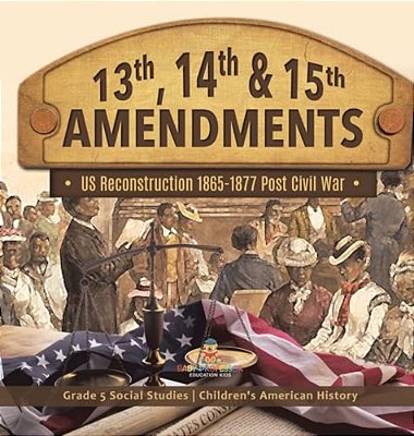 13Th, 14Th & 15Th Amendments: US Reconstruction 1865-1877 Post Civil War Grade 5 Social Studies Children's American History-..
