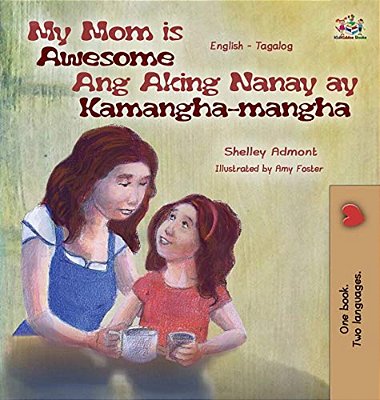 My Mom Is Awesome Ang Aking Nanay Ay Kamangha-Mangha: English Tagalog Bilingual Edition-..